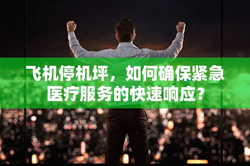 飞机停机坪，如何确保紧急医疗服务的快速响应？