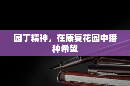 园丁精神，在康复花园中播种希望