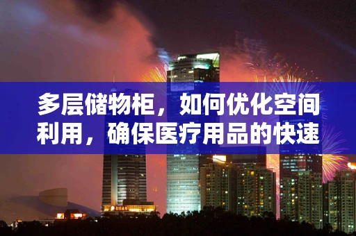 多层储物柜，如何优化空间利用，确保医疗用品的快速存取？