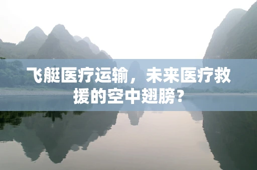 飞艇医疗运输，未来医疗救援的空中翅膀？