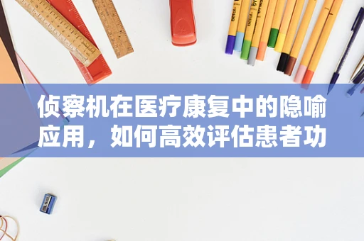 侦察机在医疗康复中的隐喻应用，如何高效评估患者功能状态？