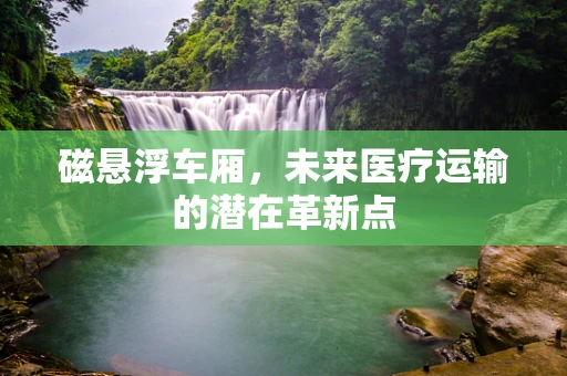 磁悬浮车厢，未来医疗运输的潜在革新点
