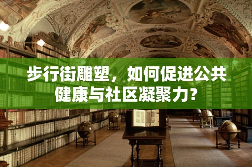 步行街雕塑，如何促进公共健康与社区凝聚力？