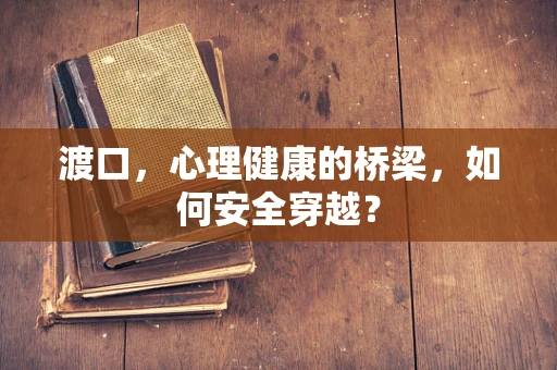 渡口，心理健康的桥梁，如何安全穿越？