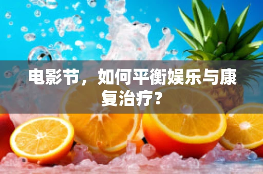 电影节，如何平衡娱乐与康复治疗？