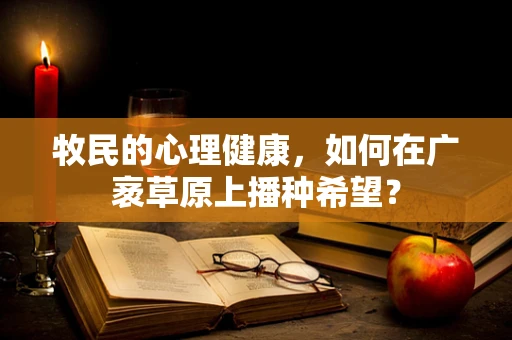 牧民的心理健康，如何在广袤草原上播种希望？