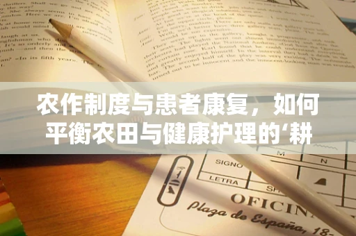农作制度与患者康复，如何平衡农田与健康护理的‘耕作’？