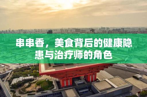 串串香，美食背后的健康隐患与治疗师的角色