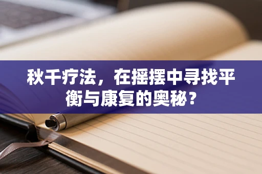 秋千疗法，在摇摆中寻找平衡与康复的奥秘？