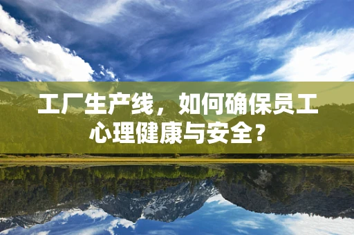 工厂生产线，如何确保员工心理健康与安全？