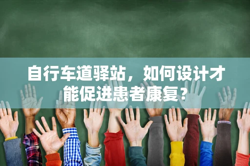 自行车道驿站，如何设计才能促进患者康复？