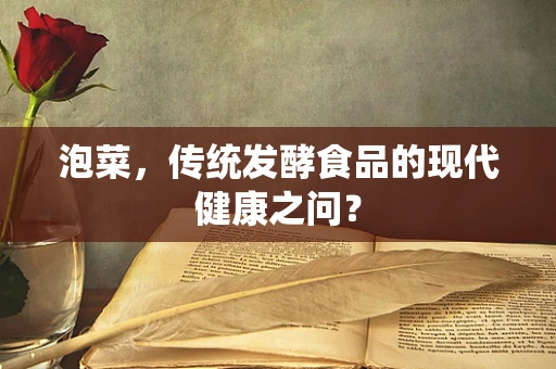 泡菜，传统发酵食品的现代健康之问？