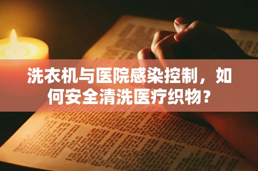 洗衣机与医院感染控制，如何安全清洗医疗织物？