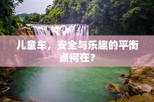 儿童车，安全与乐趣的平衡点何在？