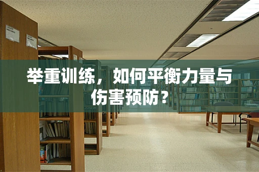举重训练，如何平衡力量与伤害预防？