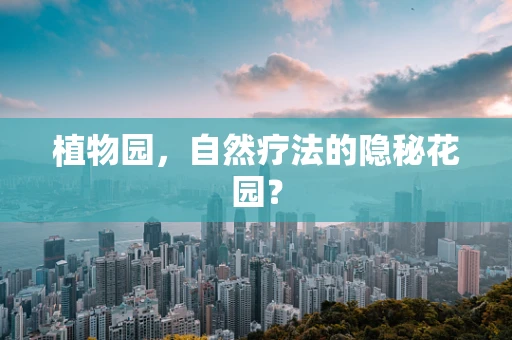 植物园，自然疗法的隐秘花园？