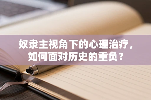 奴隶主视角下的心理治疗，如何面对历史的重负？