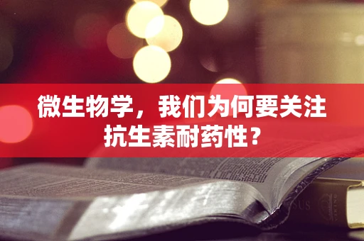 微生物学，我们为何要关注抗生素耐药性？