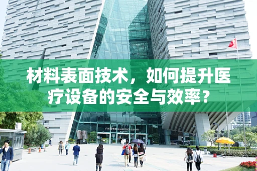 材料表面技术，如何提升医疗设备的安全与效率？