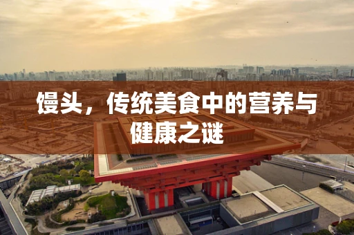 馒头，传统美食中的营养与健康之谜