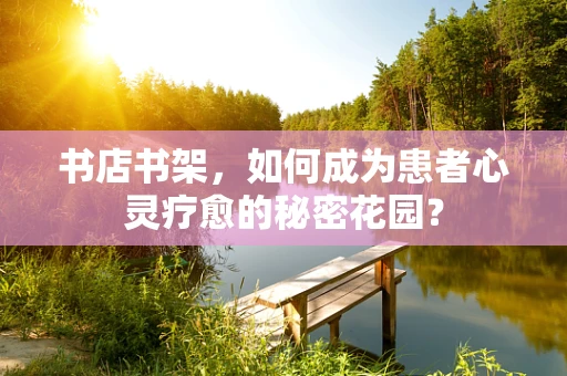 书店书架，如何成为患者心灵疗愈的秘密花园？