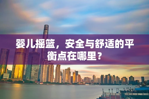 婴儿摇篮，安全与舒适的平衡点在哪里？