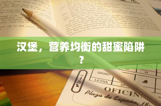 汉堡，营养均衡的甜蜜陷阱？
