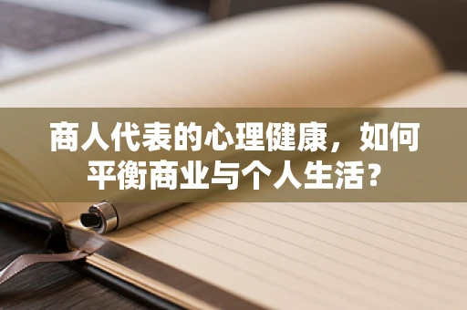 商人代表的心理健康，如何平衡商业与个人生活？
