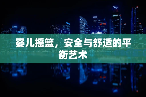 婴儿摇篮，安全与舒适的平衡艺术