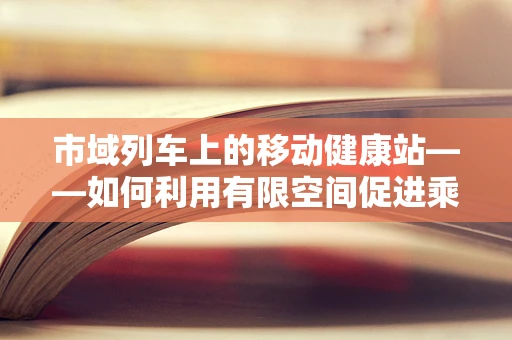 市域列车上的移动健康站——如何利用有限空间促进乘客健康？
