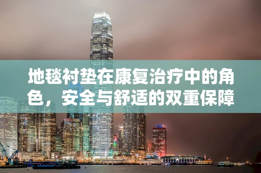 地毯衬垫在康复治疗中的角色，安全与舒适的双重保障？