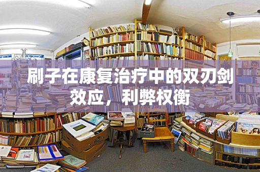 刷子在康复治疗中的双刃剑效应，利弊权衡