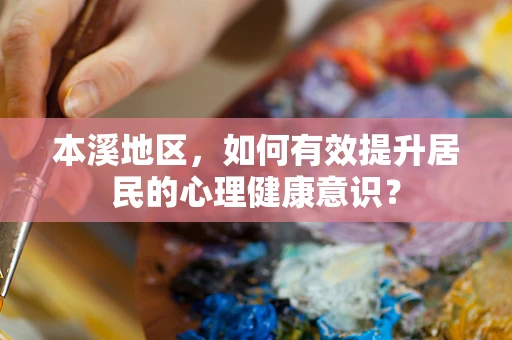 本溪地区，如何有效提升居民的心理健康意识？
