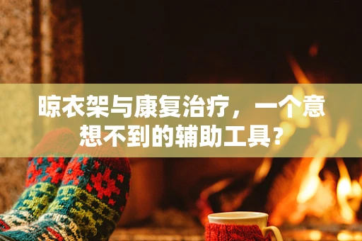 晾衣架与康复治疗，一个意想不到的辅助工具？