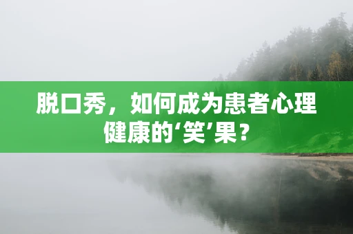 脱口秀，如何成为患者心理健康的‘笑’果？