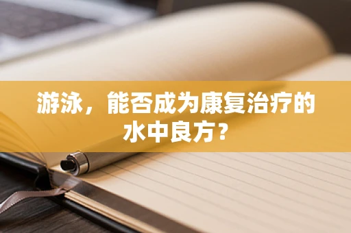 游泳，能否成为康复治疗的水中良方？