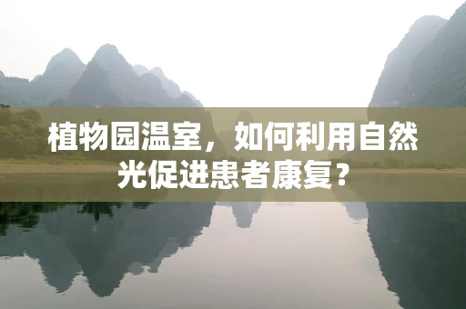 植物园温室，如何利用自然光促进患者康复？