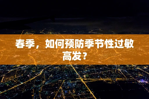 春季，如何预防季节性过敏高发？