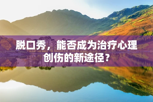脱口秀，能否成为治疗心理创伤的新途径？