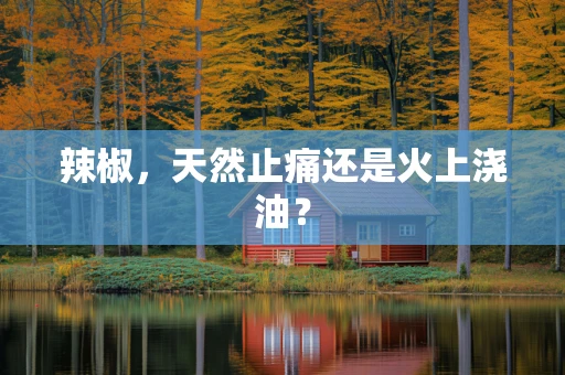 辣椒，天然止痛还是火上浇油？