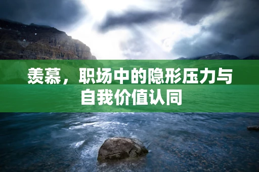 羡慕，职场中的隐形压力与自我价值认同