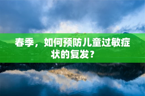 春季，如何预防儿童过敏症状的复发？