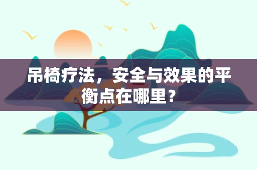 吊椅疗法，安全与效果的平衡点在哪里？