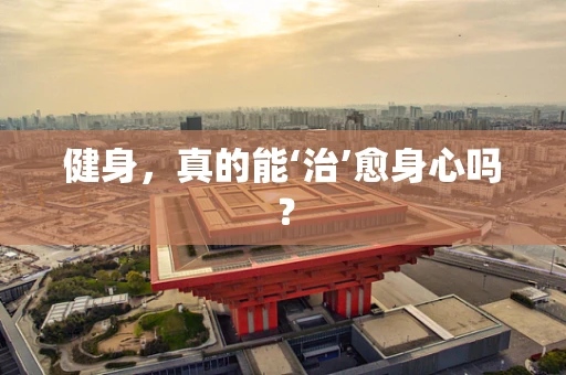 健身，真的能‘治’愈身心吗？