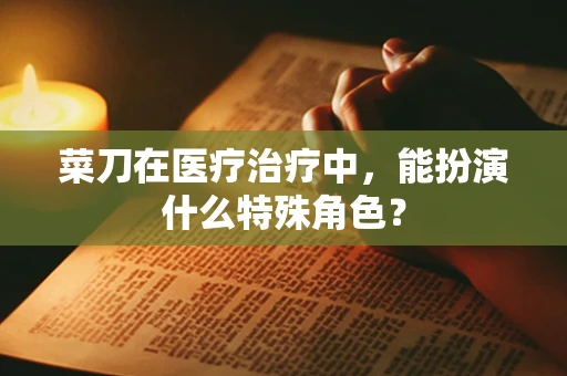 菜刀在医疗治疗中，能扮演什么特殊角色？