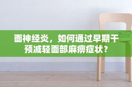 面神经炎，如何通过早期干预减轻面部麻痹症状？