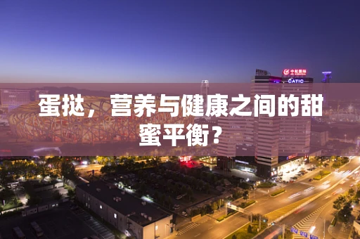 蛋挞，营养与健康之间的甜蜜平衡？