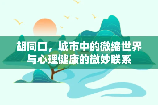 胡同口，城市中的微缩世界与心理健康的微妙联系