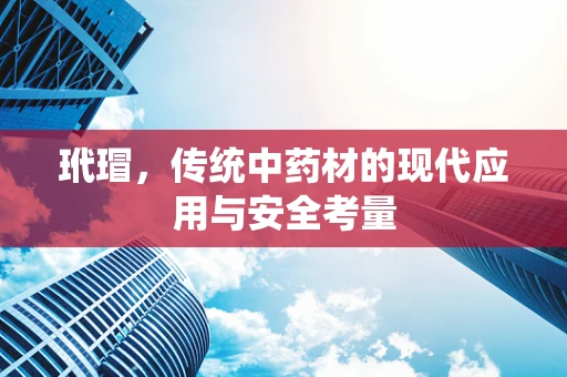 玳瑁，传统中药材的现代应用与安全考量