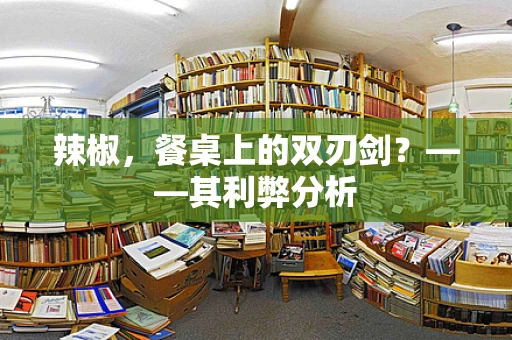 辣椒，餐桌上的双刃剑？——其利弊分析